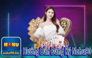 Hướng Dẫn Đăng Ký Nohu90